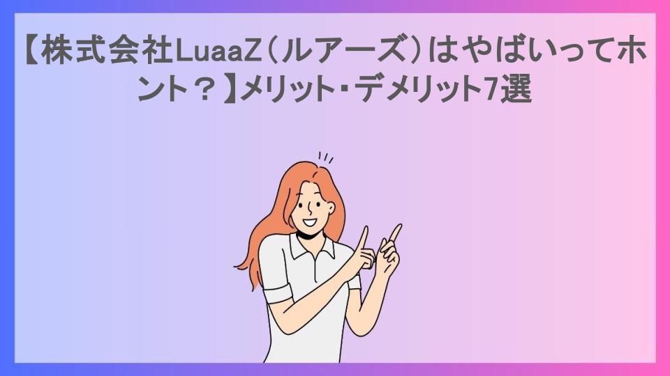 【株式会社LuaaZ（ルアーズ）はやばいってホント？】メリット・デメリット7選